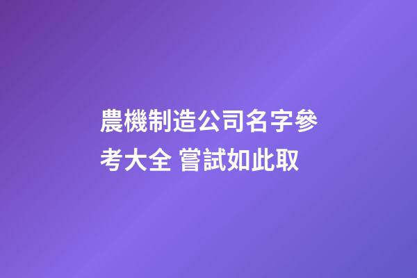 農機制造公司名字參考大全 嘗試如此取-第1張-公司起名-玄機派
